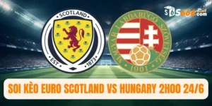 Soi kèo Euro Scotland vs Hungary 2h00 24/6